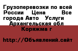 Грузоперевозки по всей России! › Цена ­ 33 - Все города Авто » Услуги   . Архангельская обл.,Коряжма г.